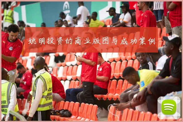 姚明投资的商业版图与成功案例